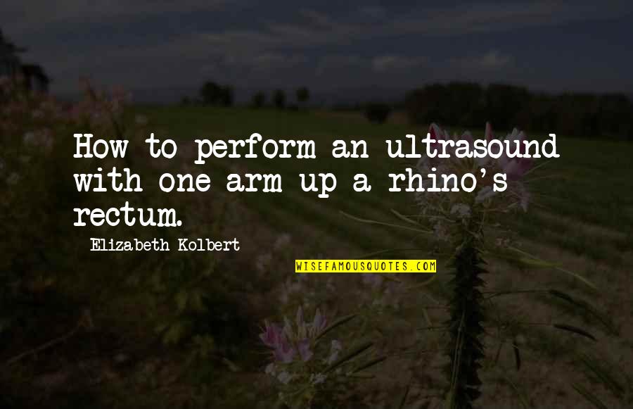 Rectum Quotes By Elizabeth Kolbert: How to perform an ultrasound with one arm