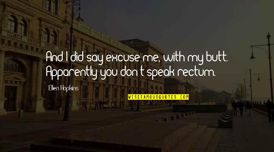Rectum Quotes By Ellen Hopkins: And I did say excuse me, with my