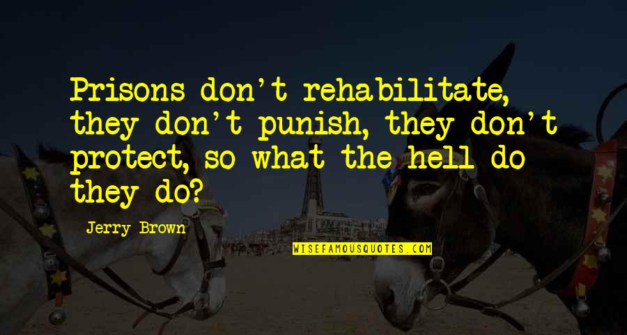 Rectums Quotes By Jerry Brown: Prisons don't rehabilitate, they don't punish, they don't Rectums Quotes By Jerry Brown: Prisons don't rehabilitate, they don't punish, they don't