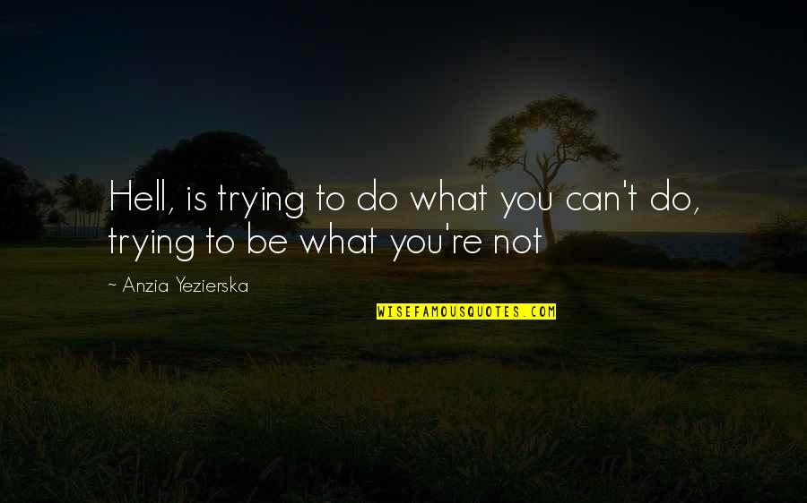 Rectus Quotes By Anzia Yezierska: Hell, is trying to do what you can't Rectus Quotes By Anzia Yezierska: Hell, is trying to do what you can't