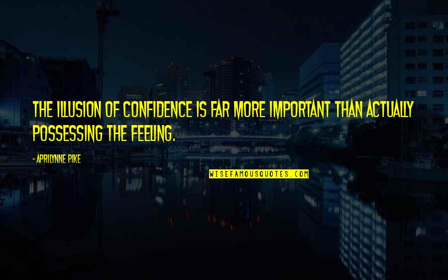 Recueil Translation Quotes By Aprilynne Pike: The illusion of confidence is far more important
