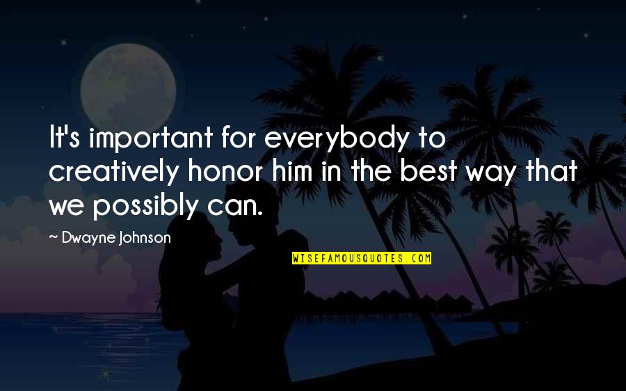 Recueillir Dictionnaire Quotes By Dwayne Johnson: It's important for everybody to creatively honor him Recueillir Dictionnaire Quotes By Dwayne Johnson: It's important for everybody to creatively honor him