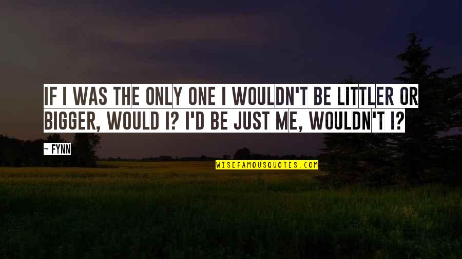 Recueillir Dictionnaire Quotes By Fynn: If I was the only one I wouldn't
