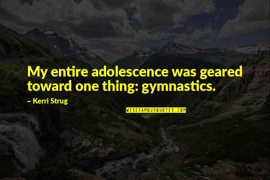 Recueillir Dictionnaire Quotes By Kerri Strug: My entire adolescence was geared toward one thing: