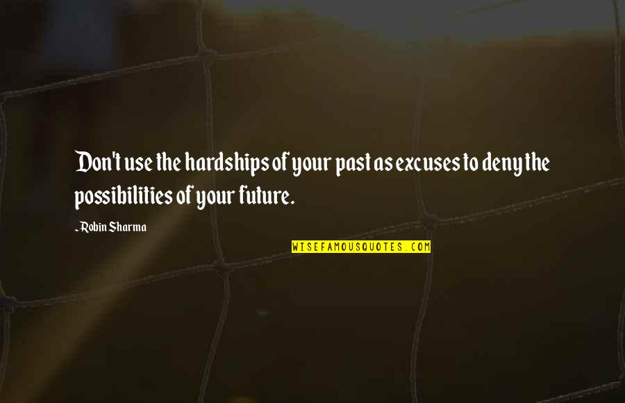 Recueillir Dictionnaire Quotes By Robin Sharma: Don't use the hardships of your past as Recueillir Dictionnaire Quotes By Robin Sharma: Don't use the hardships of your past as