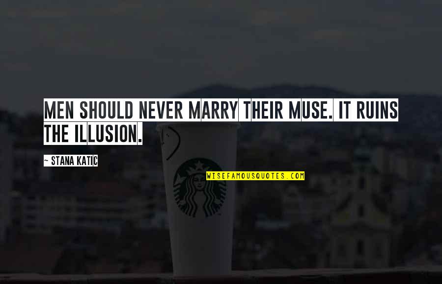 Recuentos Historicos Quotes By Stana Katic: Men should never marry their muse. It ruins