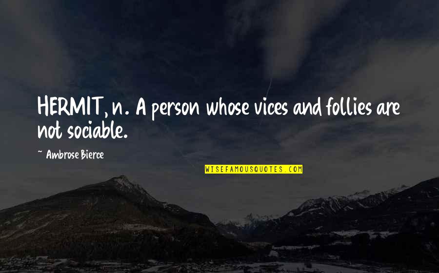 Recuerdame Quotes By Ambrose Bierce: HERMIT, n. A person whose vices and follies Recuerdame Quotes By Ambrose Bierce: HERMIT, n. A person whose vices and follies