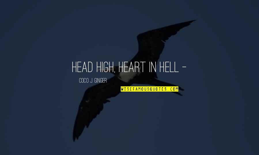 Recuerdame Quotes By Coco J. Ginger: Head high, heart in hell - Recuerdame Quotes By Coco J. Ginger: Head high, heart in hell -