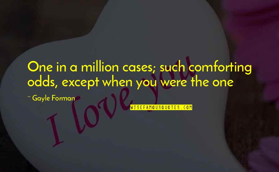 Recuerdanme Quotes By Gayle Forman: One in a million cases; such comforting odds,