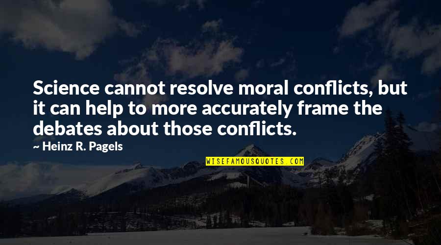 Recuerdanme Quotes By Heinz R. Pagels: Science cannot resolve moral conflicts, but it can