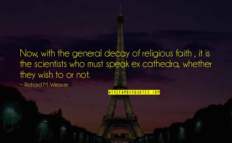 Recuerdanme Quotes By Richard M. Weaver: Now, with the general decay of religious faith