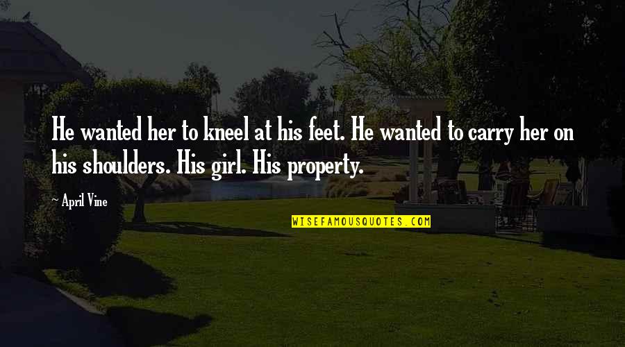Recuerde Lavarse Quotes By April Vine: He wanted her to kneel at his feet.