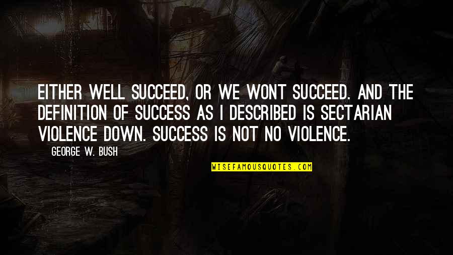 Recuerden En Quotes By George W. Bush: Either well succeed, or we wont succeed. And Recuerden En Quotes By George W. Bush: Either well succeed, or we wont succeed. And