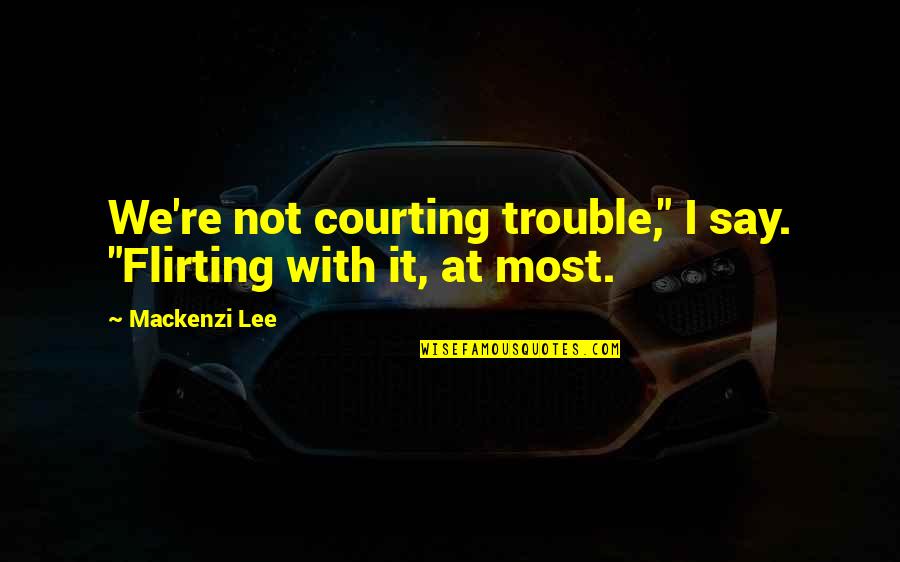 Recuerden Muchachos Quotes By Mackenzi Lee: We're not courting trouble," I say. "Flirting with