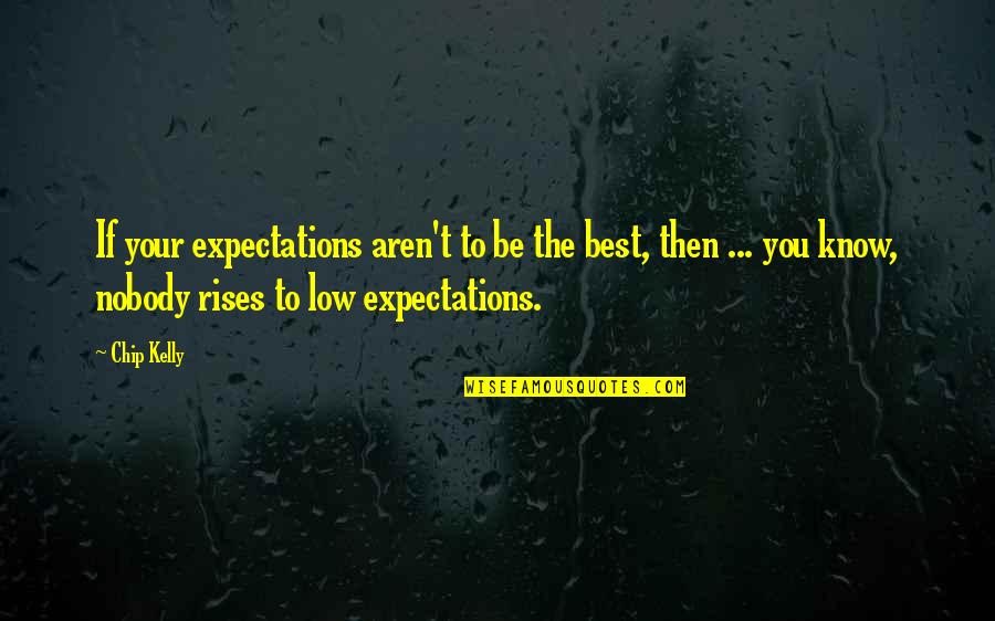 Recuerden Que Quotes By Chip Kelly: If your expectations aren't to be the best, Recuerden Que Quotes By Chip Kelly: If your expectations aren't to be the best,