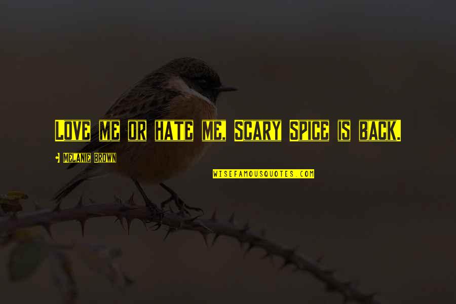 Recuerdese Quotes By Melanie Brown: Love me or hate me, Scary Spice is Recuerdese Quotes By Melanie Brown: Love me or hate me, Scary Spice is