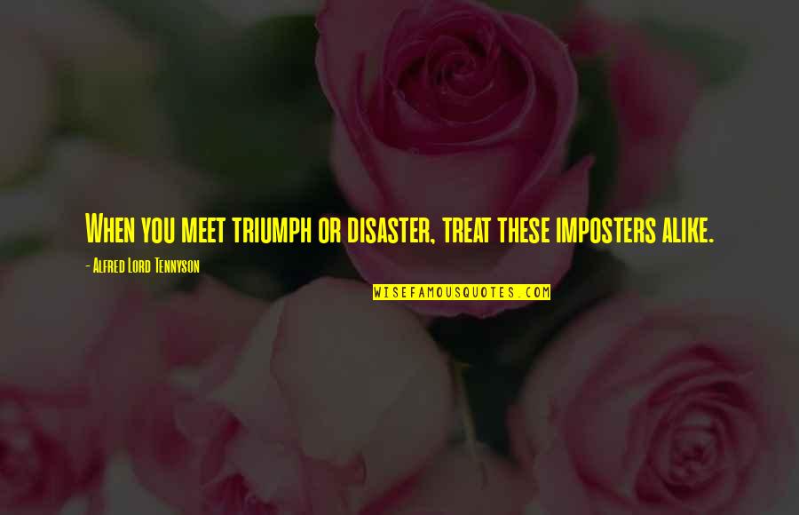 Recultivate Quotes By Alfred Lord Tennyson: When you meet triumph or disaster, treat these