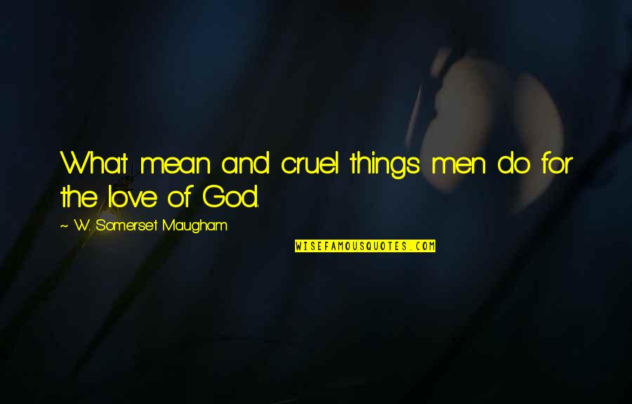 Recultivate Quotes By W. Somerset Maugham: What mean and cruel things men do for