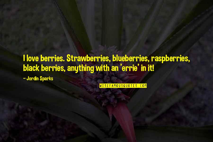Recumbence Quotes By Jordin Sparks: I love berries. Strawberries, blueberries, raspberries, black berries,