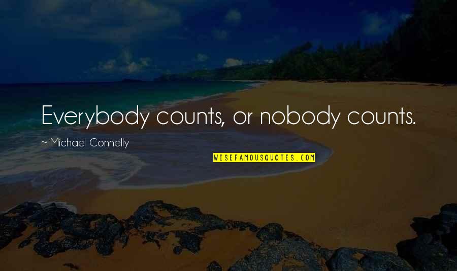 Recunostinta Prodcom Quotes By Michael Connelly: Everybody counts, or nobody counts. Recunostinta Prodcom Quotes By Michael Connelly: Everybody counts, or nobody counts.