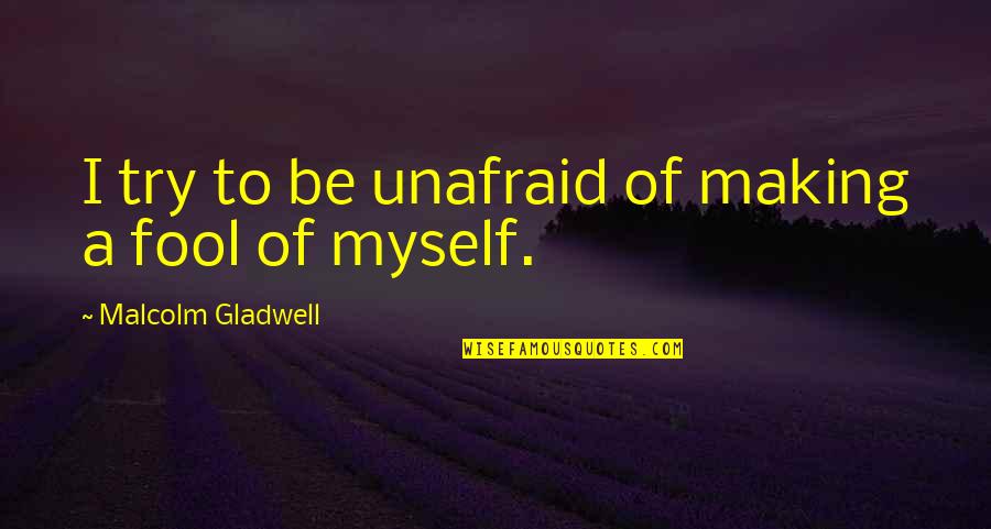 Recuperando Nuestra Quotes By Malcolm Gladwell: I try to be unafraid of making a Recuperando Nuestra Quotes By Malcolm Gladwell: I try to be unafraid of making a
