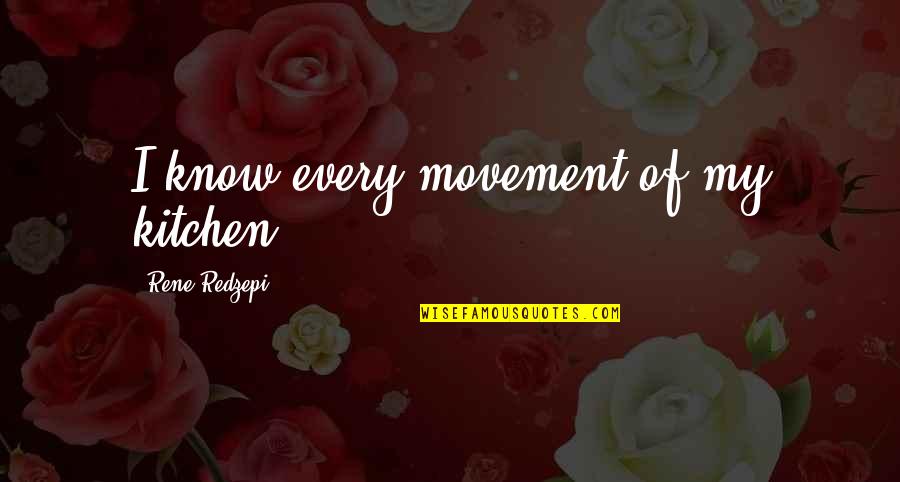 Recuperando Nuestra Quotes By Rene Redzepi: I know every movement of my kitchen. Recuperando Nuestra Quotes By Rene Redzepi: I know every movement of my kitchen.