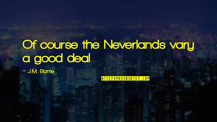 Recuperare Date Quotes By J.M. Barrie: Of course the Neverlands vary a good deal