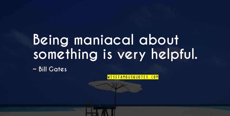 Recuperare Tva Quotes By Bill Gates: Being maniacal about something is very helpful. Recuperare Tva Quotes By Bill Gates: Being maniacal about something is very helpful.