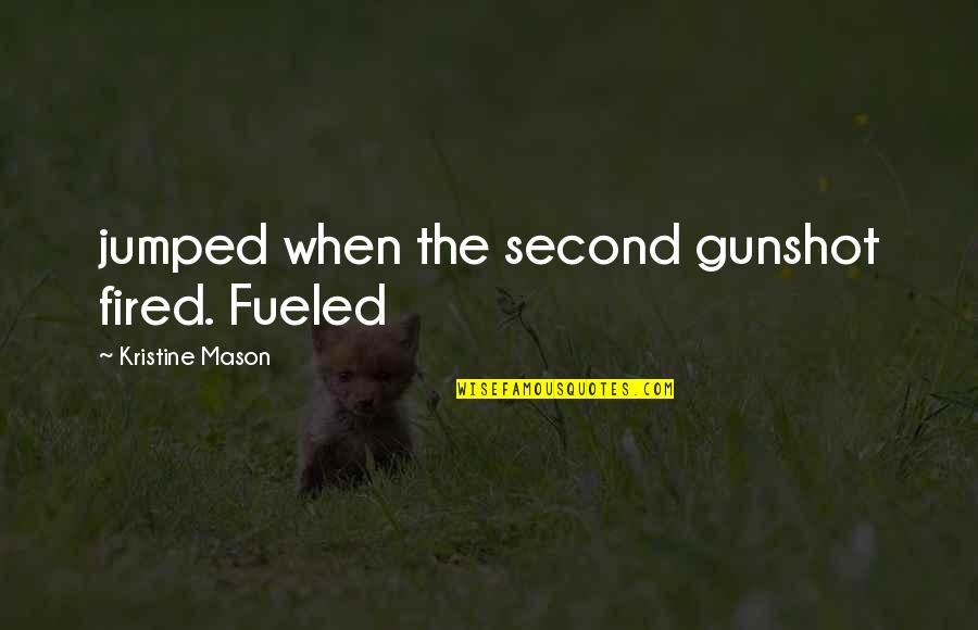 Recuperare Tva Quotes By Kristine Mason: jumped when the second gunshot fired. Fueled Recuperare Tva Quotes By Kristine Mason: jumped when the second gunshot fired. Fueled