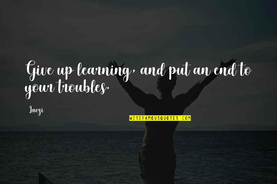 Recupero Quote Quotes By Laozi: Give up learning, and put an end to