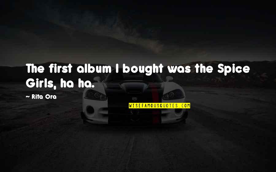 Recupero Quote Quotes By Rita Ora: The first album I bought was the Spice