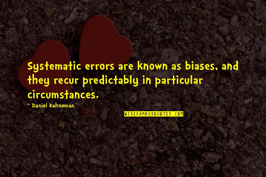 Recur Quotes By Daniel Kahneman: Systematic errors are known as biases, and they