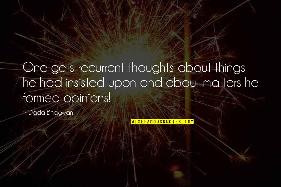 Recurrent Quotes By Dada Bhagwan: One gets recurrent thoughts about things he had