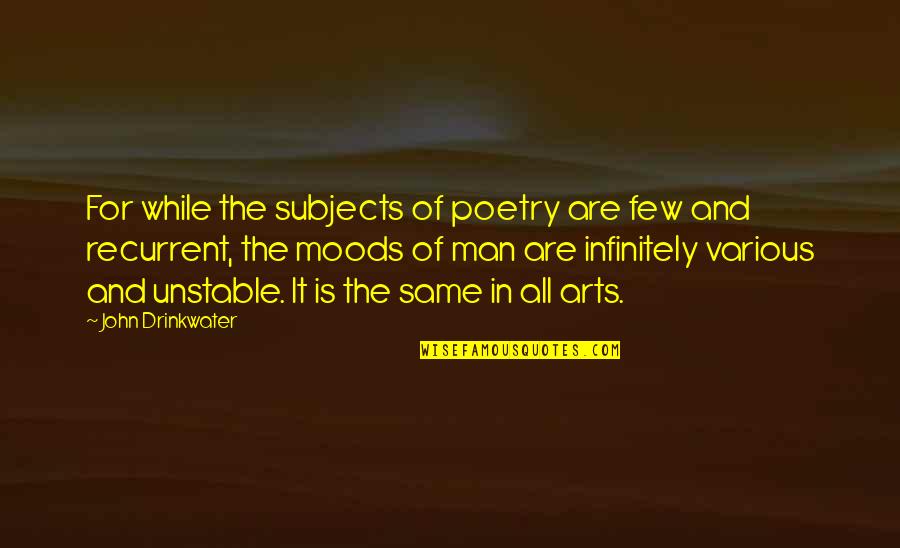 Recurrent Quotes By John Drinkwater: For while the subjects of poetry are few