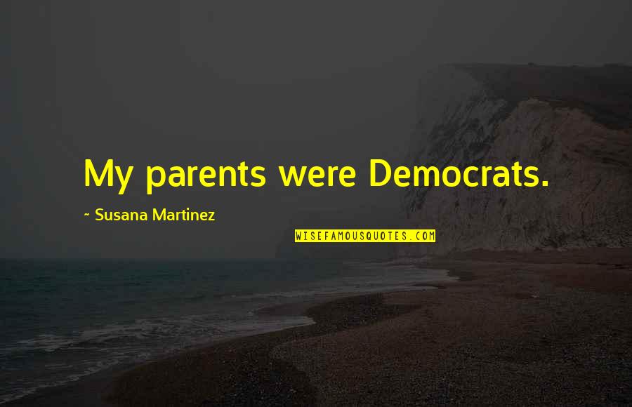 Recurrent Quotes By Susana Martinez: My parents were Democrats.