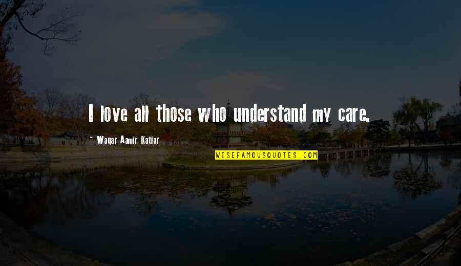 Recurrente Significado Quotes By Waqar Aamir Katiar: I love all those who understand my care.