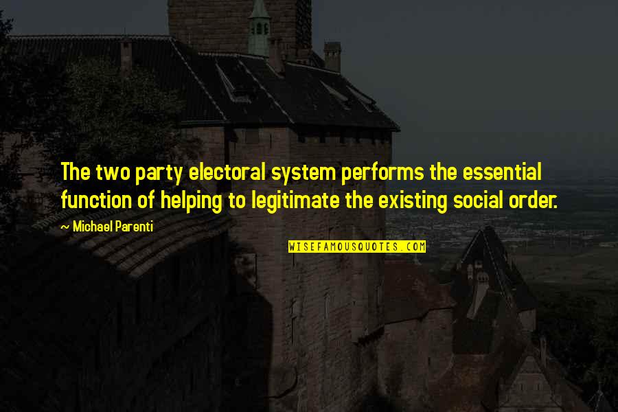 Recurrently In A Sentence Quotes By Michael Parenti: The two party electoral system performs the essential