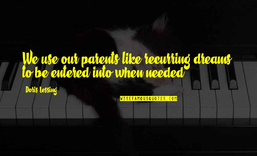 Recurring Dreams Quotes By Doris Lessing: We use our parents like recurring dreams, to