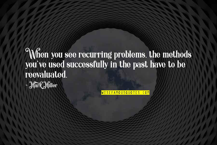 Recurring Problems Quotes By Mark Miller: When you see recurring problems, the methods you've