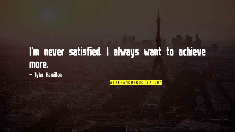 Recurrir Spanish Quotes By Tyler Hamilton: I'm never satisfied. I always want to achieve Recurrir Spanish Quotes By Tyler Hamilton: I'm never satisfied. I always want to achieve