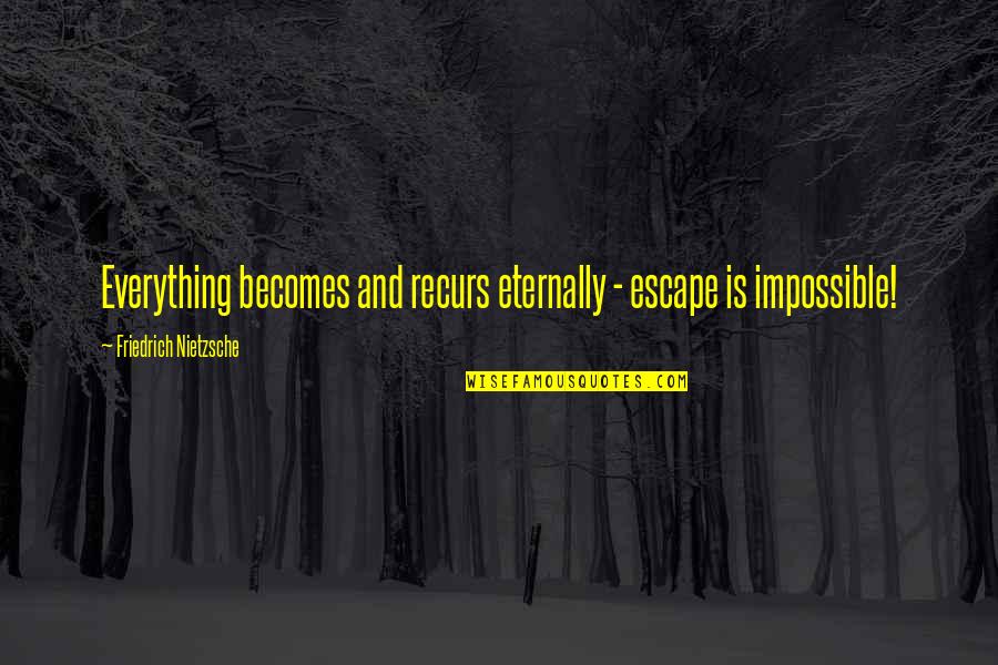 Recurs Quotes By Friedrich Nietzsche: Everything becomes and recurs eternally - escape is