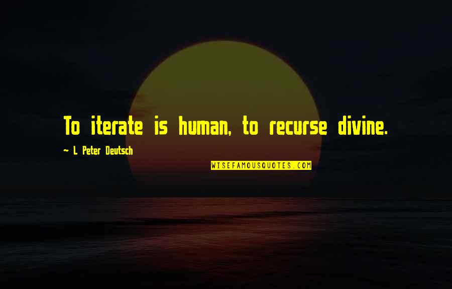 Recurse Quotes By L Peter Deutsch: To iterate is human, to recurse divine.