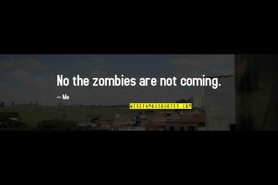 Recurse Quotes By Me: No the zombies are not coming.