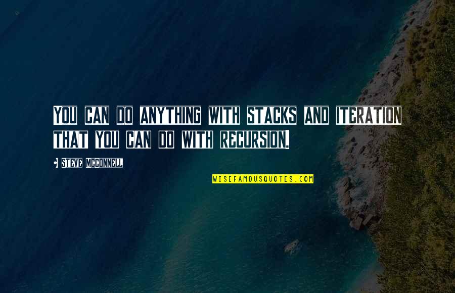 Recursion C Quotes By Steve McConnell: You can do anything with stacks and iteration