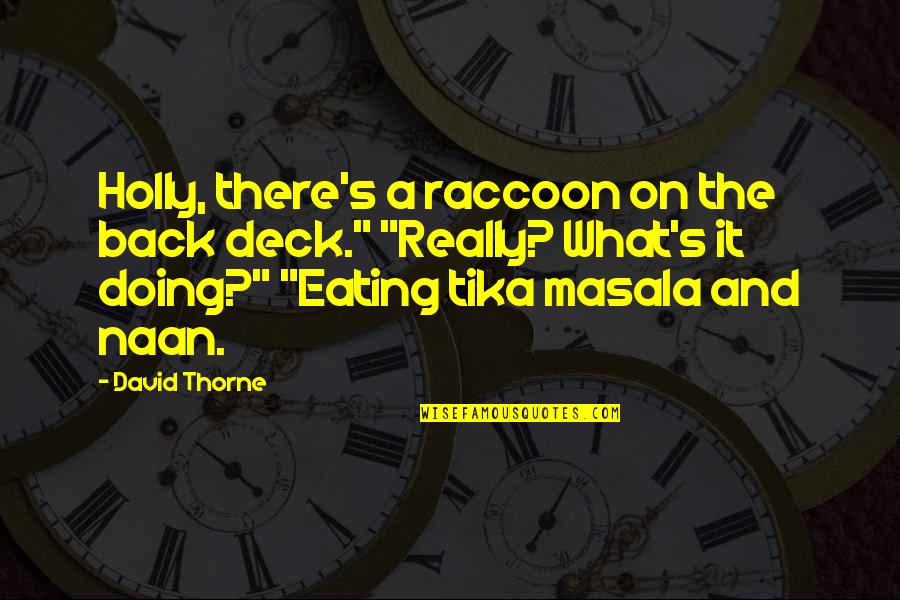 Recursos Literarios Quotes By David Thorne: Holly, there's a raccoon on the back deck."