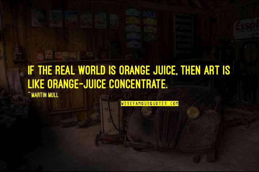 Recursos Literarios Quotes By Martin Mull: If the real world is orange juice, then