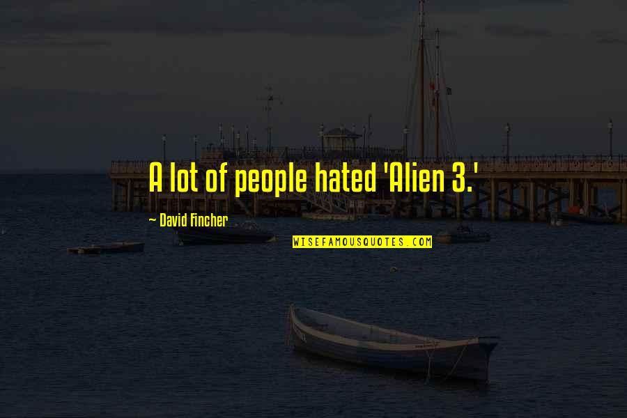 Recursos Naturales Quotes By David Fincher: A lot of people hated 'Alien 3.' Recursos Naturales Quotes By David Fincher: A lot of people hated 'Alien 3.'