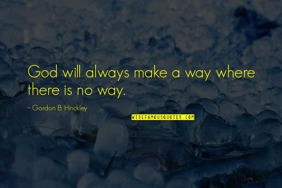 Recusacion Quotes By Gordon B. Hinckley: God will always make a way where there Recusacion Quotes By Gordon B. Hinckley: God will always make a way where there