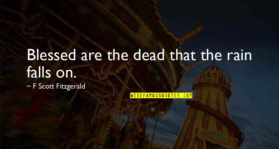 Recyclable Quotes By F Scott Fitzgerald: Blessed are the dead that the rain falls