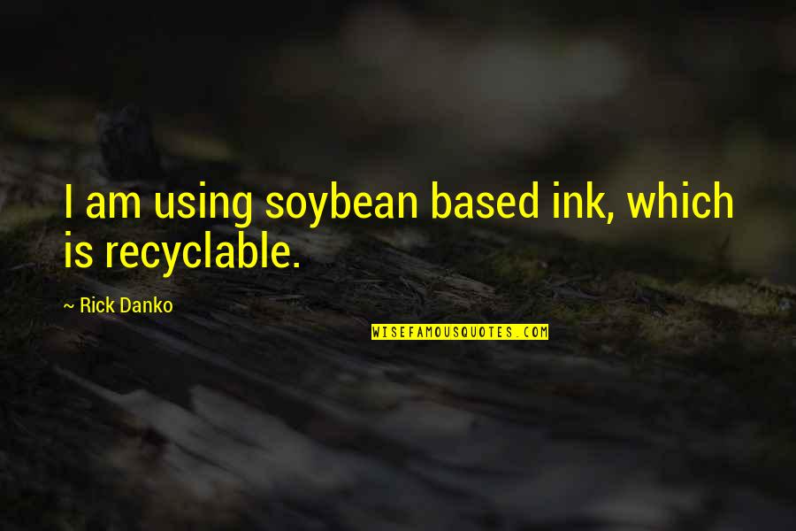 Recyclable Quotes By Rick Danko: I am using soybean based ink, which is